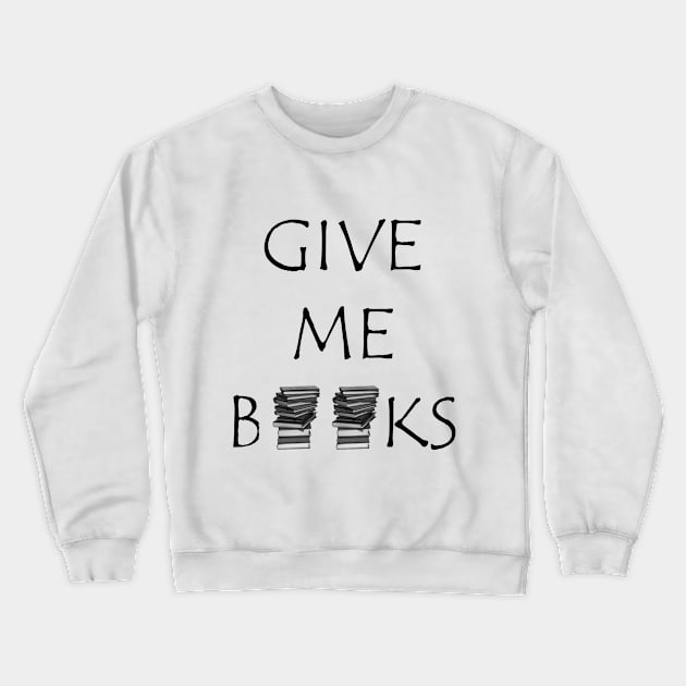 Give me Books Crewneck Sweatshirt by amyskhaleesi